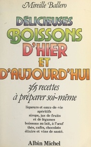 Mireille Ballero et Catherine Leborne - Délicieuses boissons d'hier et d'aujourd'hui - 365 recettes à préparer soi-même.