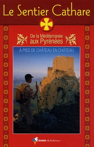 Mireille Barthes et Dominique Baudreu - Le sentier cathare - De la Méditerranée aux Pyrénées, Guide pratique.