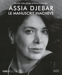 Mireille Calle-Gruber et Anaïs Frantz - Assia Djebar - Le manuscrit inachevé.