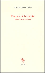 Du Cafe A L'Eternite. Helene Cixous A L'Oeuvre