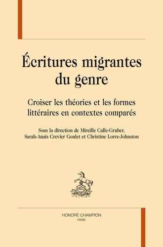 Mireille Calle-Gruber et Sarah-Anaïs Crevier Goulet - Ecritures migrantes du genre - Croiser les théories et les formes littéraires dans les contextes comparés.