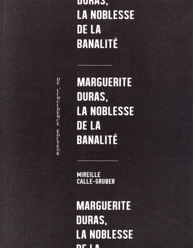 Mireille Calle-Gruber - Marguerite Duras, la noblesse de la banalité.
