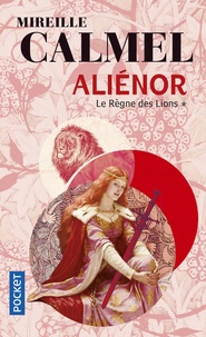 Mireille Calmel - Aliénor Tome 1 : Le règne des lions.