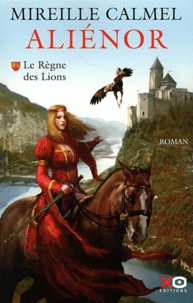 Mireille Calmel - Aliénor Tome 1 : Le Règne des Lions.