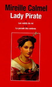 Mireille Calmel - Lady Pirate  : Coffret en 2 volumes : Tome 1, Les valets du roi ; Tome 2, La parade des ombres.