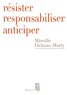 Mireille Delmas-Marty - Résister, responsabiliser, anticiper - Ou comment humaniser la mondialisation.