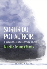 Mireille Delmas-Marty - Sortir du pot au noir - L'humanisme juridique comme boussole.