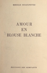 Mireille Desaulnettes - Amour en blouse blanche.