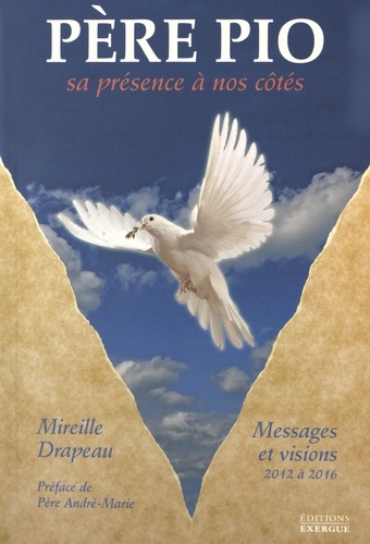 Mireille Drapeau - Père Pio - Sa présence à nos côtés : messages et visions reçus de 2012 à 2016.