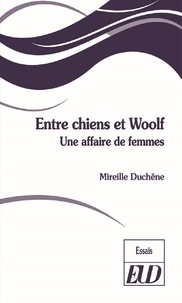 Mireille Duchêne - Entre chiens et Woolf - Une affaire de femmes.