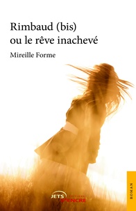 Mireille Forme - Rimbaud (bis) ou le rêve inachevé.