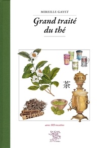 Mireille Gayet - Grand traité du thé - Avec 103 recettes.
