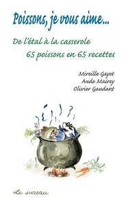 Mireille Gayet et Aude Mairey - Poissons, je vous aime... - De l'étal à la casserole, 65 poissons en 65 recettes.
