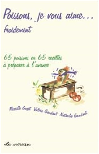 Mireille Gayet et Valérie Gaudant - Poissons je vous aime... - 65 poissons en 65 recettes à préparer à l'avance.