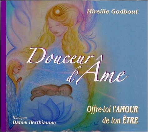 Mireille Godbout - Douceur d'âme - Offre-toi l'amour de ton être. 1 CD audio