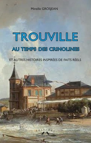 Mireille Grosjean - Trouville au temps des crinolines - Et autres histoires inspirées de faits rééls.
