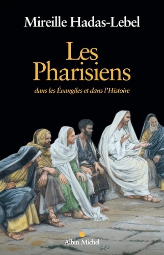 Les pharisiens. Dans les évangiles et dans l'histoire