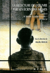 Mireille Hilsum et Bérengère Voisin - La relecture de l'oeuvre par ses écrivains mêmes - Tome 2, Se relire contre l'oubli ? XXe siècle.