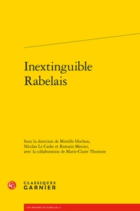 Mireille Huchon et Nicolas Le Cadet - Inextinguible Rabelais.