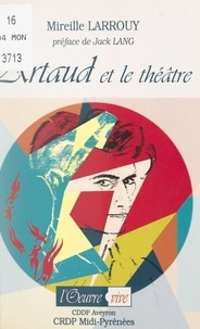Mireille Larrouy et  CRDP Midi-Pyrénées - Artaud et le théâtre : 1920-1935, quinze ans de bonheur.