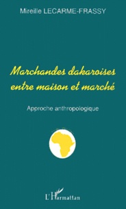 Mireille Lecarme-Frassy - Marchandes Dakaroises Entre Maison Et Marche. Approche Anthropologiques.