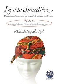 Mireille Léopoldie-Lésel - La tête chaudière - L'art de sa confection, ainsi que les coiffes à un, deux, trois bouts....