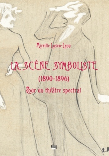 Mireille Losco-Lena - La scène symboliste - (1890-1896) : pour un théâtre spectral.
