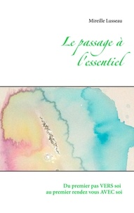 Mireille Lusseau - Le passage à l'essentiel - Du premier pas vers soi au premier rendez vous avec soi.