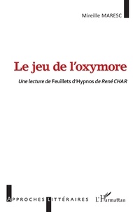 Mireille Maresc - Le jeu de l'oxymore - Une lecture de Feuillet d'Hypnosde René CHAR.