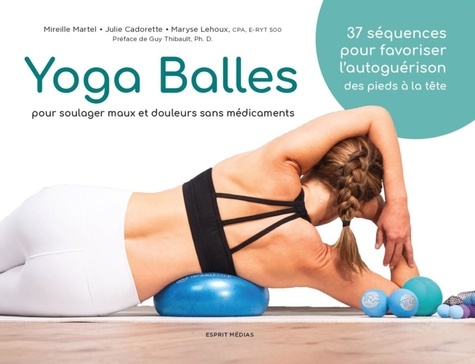 Mireille Martel et Julie Cadorette - Yoga balles - Pour soulager maux et douleurs sans médicaments.