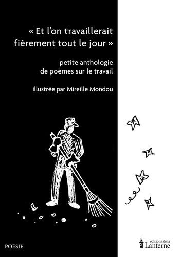 Mireille Mondou - "Et l'on travaillerait fièrement tout le jour" - Petite anthologie de poèmes sur le travail.