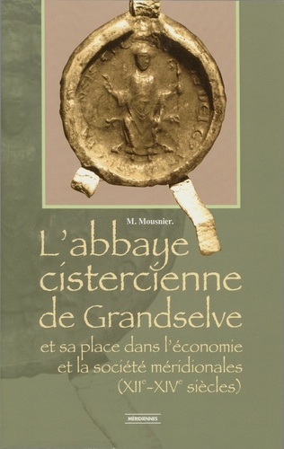 L'abbaye cistercienne de Grandselve et sa place dans l'économie et la société méridoniales (XIIe-XIVe siècles)