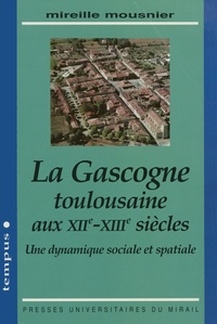 Mireille Mousnier - La Gascogne toulousaine aux XIIe-XIIIe siècles - Une dynamique sociale et spatiale.