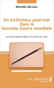 Mireille Nicolas - Instituteur pied-noir dans la Seconde Guerre mondiale - La plume sur Sergent-Major à la pointe du coeur.