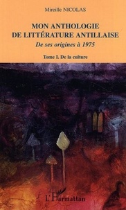 Mireille Nicolas - Mon anthologie de littérature antillaise de ses origines à 1975 - Tome 1, De la culture.