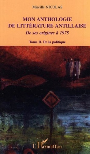 Mireille Nicolas - Mon anthologie de littérature antillaise de ses origines à 1975 - Tome 2, De la politique.