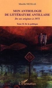 Mireille Nicolas - Mon anthologie de littérature antillaise de ses origines à 1975 - Tome 2, De la politique.