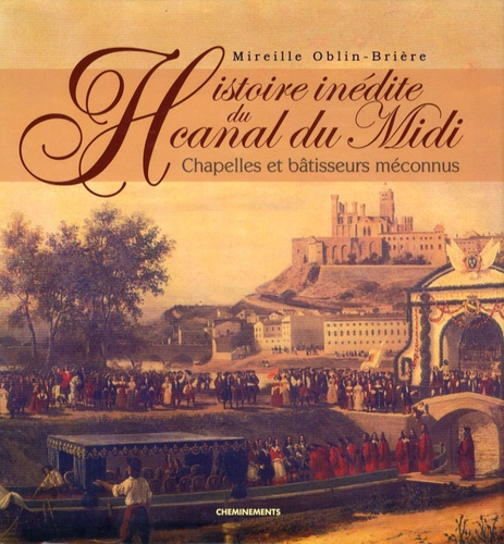 Mireille Oblin-Brière - Histoire inédite du canal du Midi - Chapelles et bâtisseurs méconnus.
