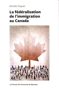 Mireille Paquet - La fédéralisation de l'immigration au Canada.