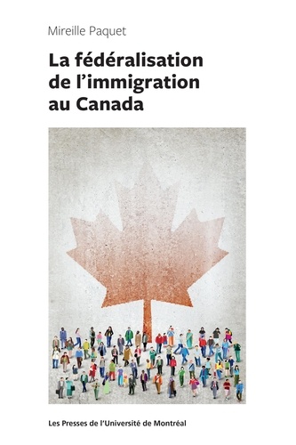 Mireille Paquet - La fédéralisation de l'immigration au Canada.