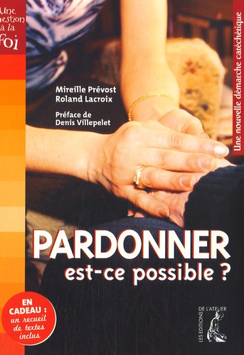 Mireille Prévost et Roland Lacroix - Pardonner, est-ce possible ? - Une nouvelle démarche catéchétique.