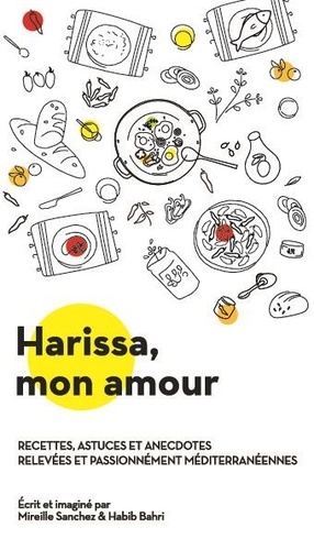 Mireille Sanchez et Habib Bahri - Harissa mon amour - Recettes, astuces et anecdotes relevées et passionnément méditerranéennes.