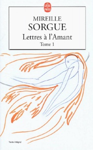Mireille Sorgue - Lettres A L'Amant. Tome 1.