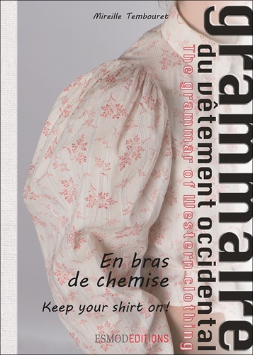 Mireille Tembouret - Grammaire du vêtement occidental - Tome 3, En bras de chemise.