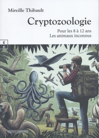 Mireille Thibault - Cryptozoologie - Pour les 8 à 12 ans - Les animaux inconnus.