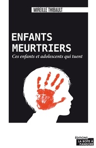 Mireille Thibault - Enfants meurtriers - Ces enfants et adolescents qui tuent.