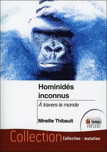 Mireille Thibault - Hominidés inconnus - A travers le monde.