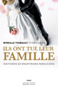 Mireille Thibault - Ils ont tué leur famille - Histoires de meurtriers familicides.