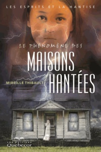 Mireille Thibault - Le phénomène des maisons hantées - Les esprits et la hantise -.