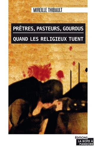 Mireille Thibault - Prêtres, pasteurs, gourous : quand les religieux tuent.